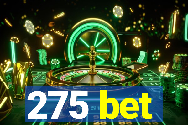 275 bet